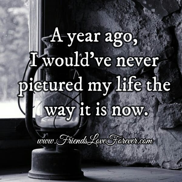 A year ago, I would have never pictured my life the way it is now