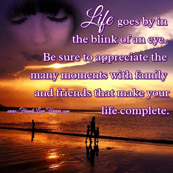 Life goes by in the blink of an eye