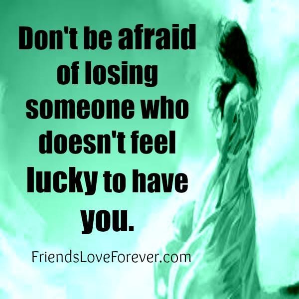 Don't be afraid of losing someone