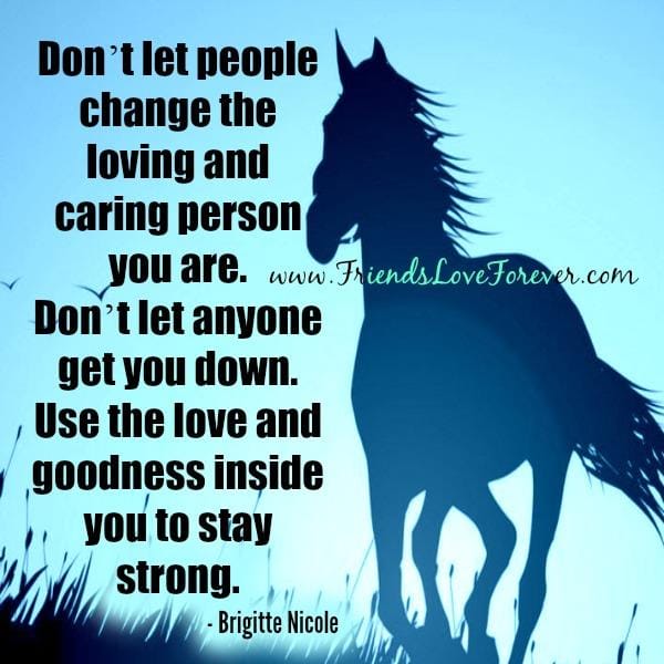 Don't let people change the loving & caring person you are
