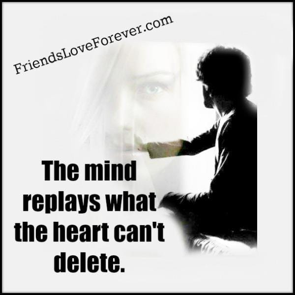 The mind replays what the heart can't delete