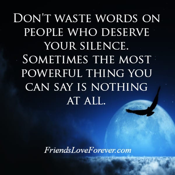 Don't waste words on people who deserve your silence