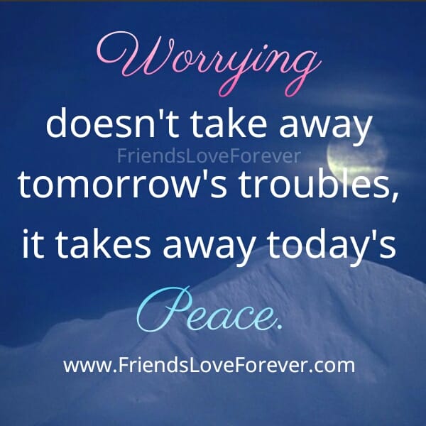 Worrying doesn't take away tomorrow's troubles