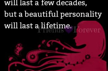 A beautiful personality will last a lifetime