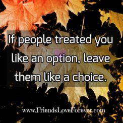 If people treated you like an option