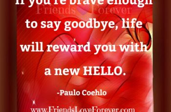 If you are brave enough to say Goodbye