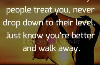 No matter how badly people treat you