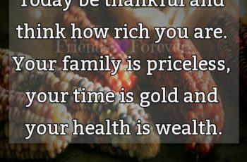 Today be thankful & think how rich you are