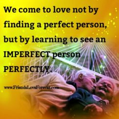 We come to Love not by finding a perfect person