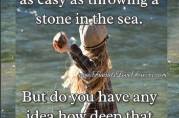 Hurting someone can be as easy as throwing a stone in the sea