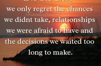 We only regret the chances we didn’t take