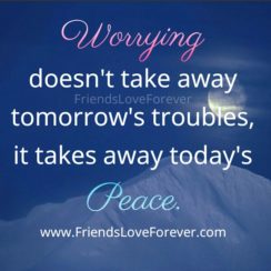 Worrying doesn’t take away tomorrow’s troubles
