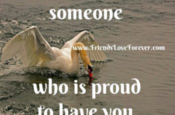 Someone who is proud to have you