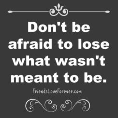 Don’t be afraid to lose what wasn’t meant to be