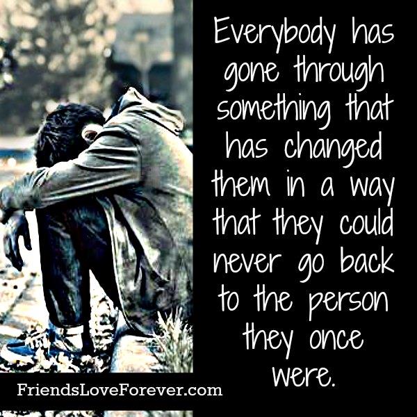 Everybody has gone through something that has changed them