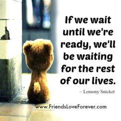 If we wait until we are ready in Life