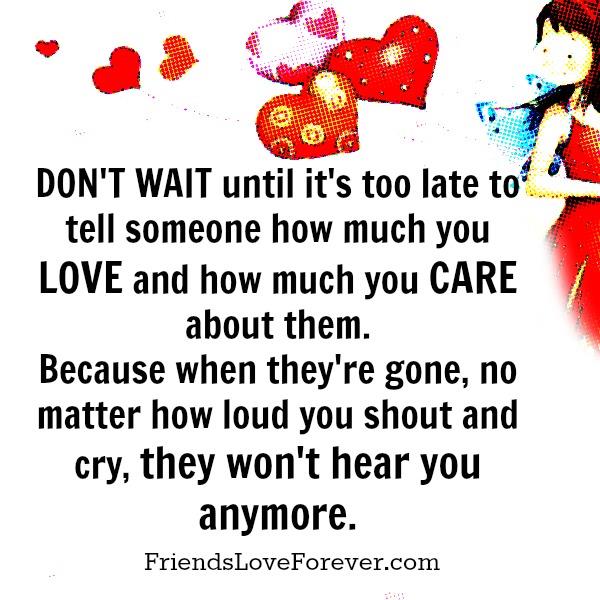 Tell someone how much you love & care about them