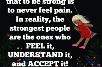 Some people think that to be strong is to never feel pain