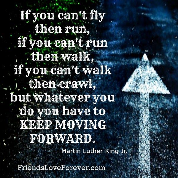 Whatever you do, you have to keep moving forward